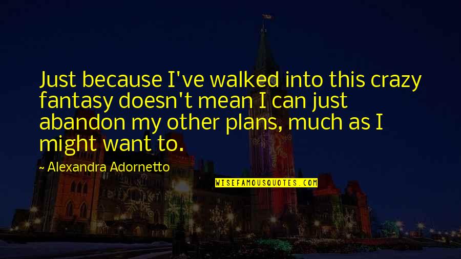 Other Plans Quotes By Alexandra Adornetto: Just because I've walked into this crazy fantasy