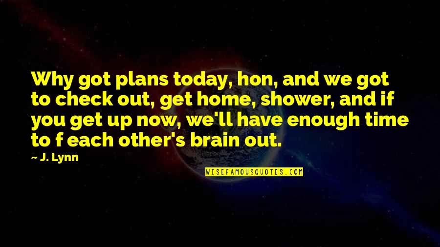 Other Plans Quotes By J. Lynn: Why got plans today, hon, and we got