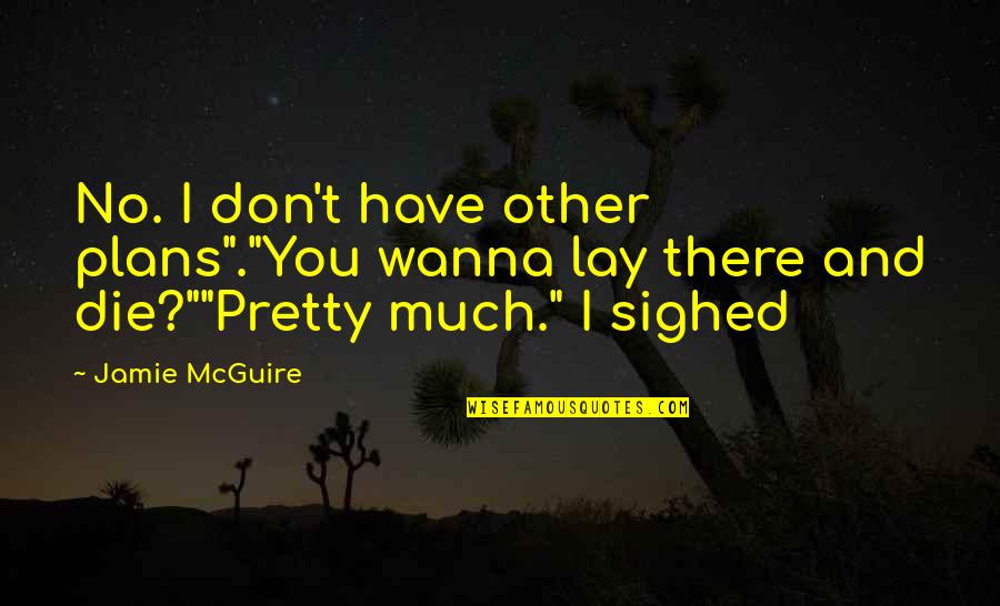 Other Plans Quotes By Jamie McGuire: No. I don't have other plans"."You wanna lay