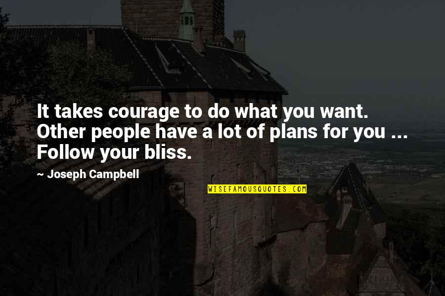Other Plans Quotes By Joseph Campbell: It takes courage to do what you want.