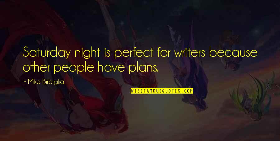 Other Plans Quotes By Mike Birbiglia: Saturday night is perfect for writers because other