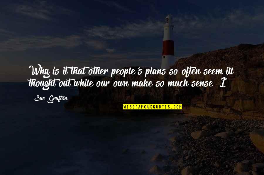 Other Plans Quotes By Sue Grafton: Why is it that other people's plans so
