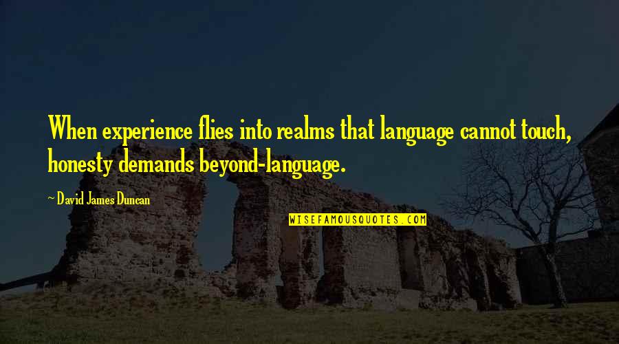 Other Realms Quotes By David James Duncan: When experience flies into realms that language cannot Other Realms Quotes By David James Duncan: When experience flies into realms that language cannot