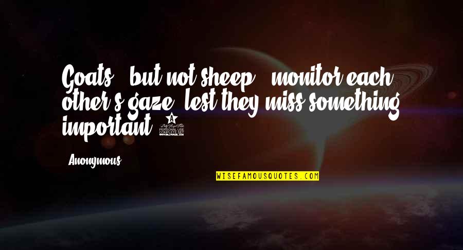 Other Sheep Quotes By Anonymous: Goats - but not sheep - monitor each