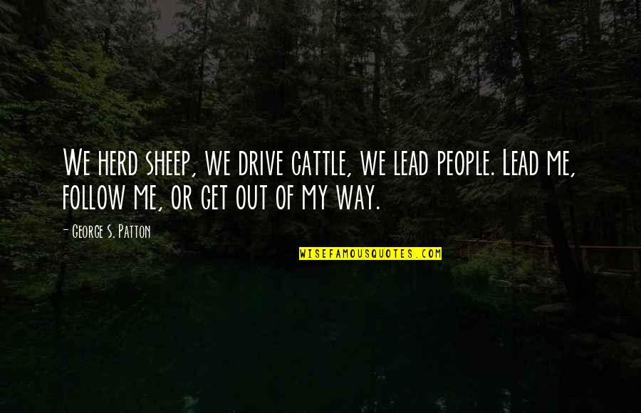Other Sheep Quotes By George S. Patton: We herd sheep, we drive cattle, we lead