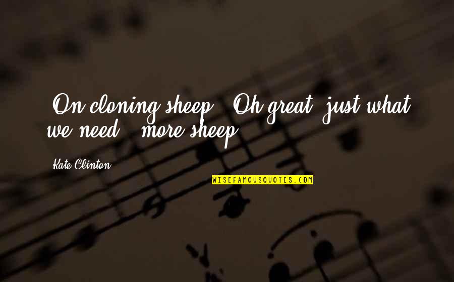 Other Sheep Quotes By Kate Clinton: [On cloning sheep:] Oh great, just what we