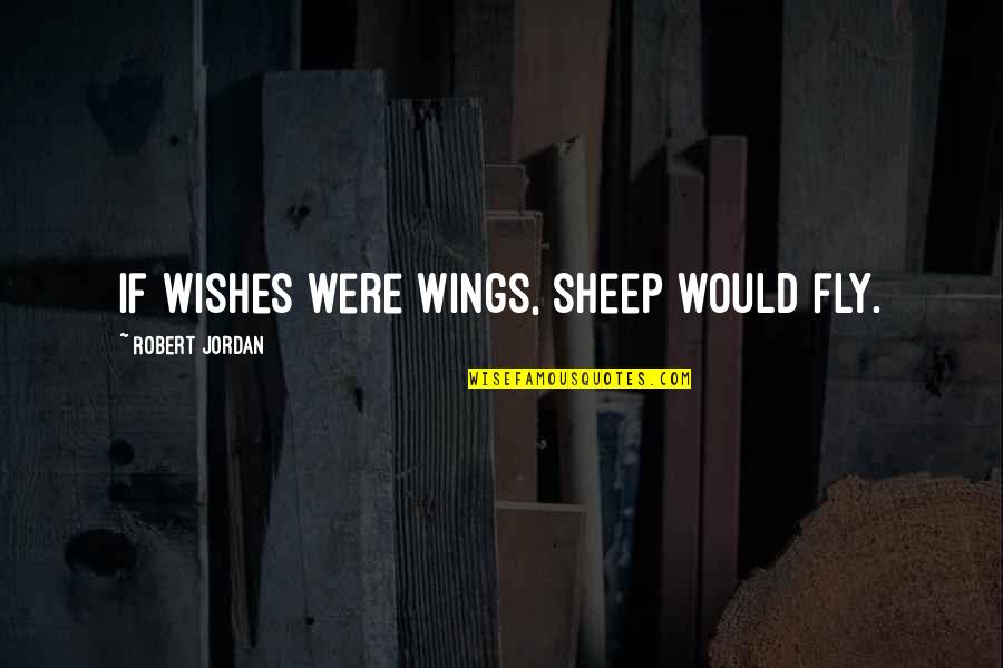 Other Sheep Quotes By Robert Jordan: If wishes were wings, sheep would fly.