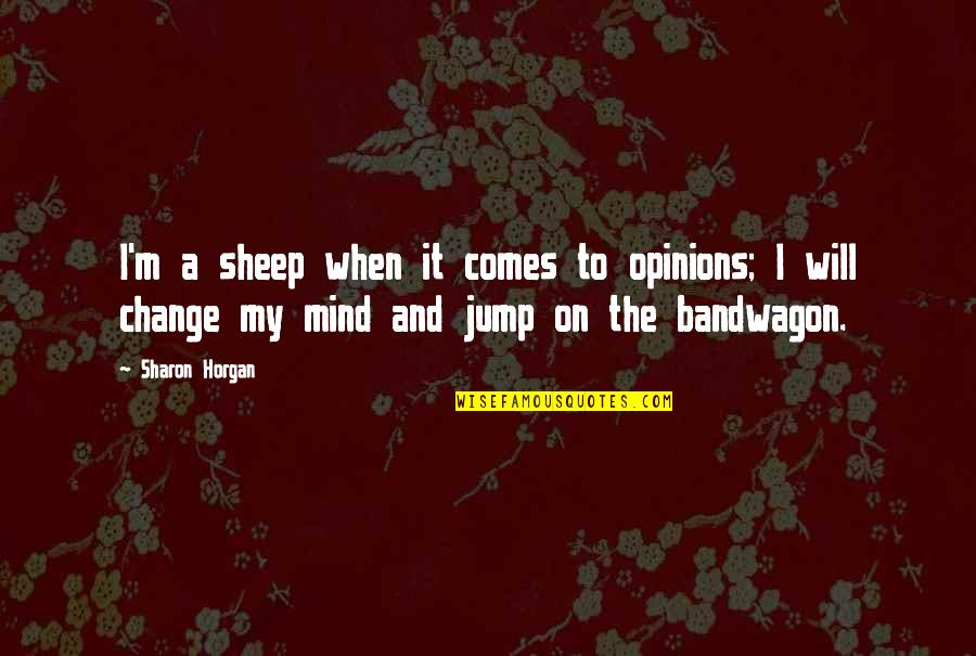 Other Sheep Quotes By Sharon Horgan: I'm a sheep when it comes to opinions;