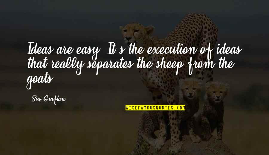 Other Sheep Quotes By Sue Grafton: Ideas are easy. It's the execution of ideas