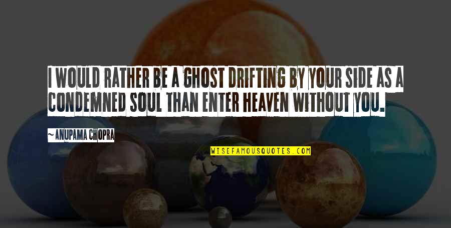 Other Side Heaven Quotes By Anupama Chopra: I would rather be a ghost drifting by Other Side Heaven Quotes By Anupama Chopra: I would rather be a ghost drifting by