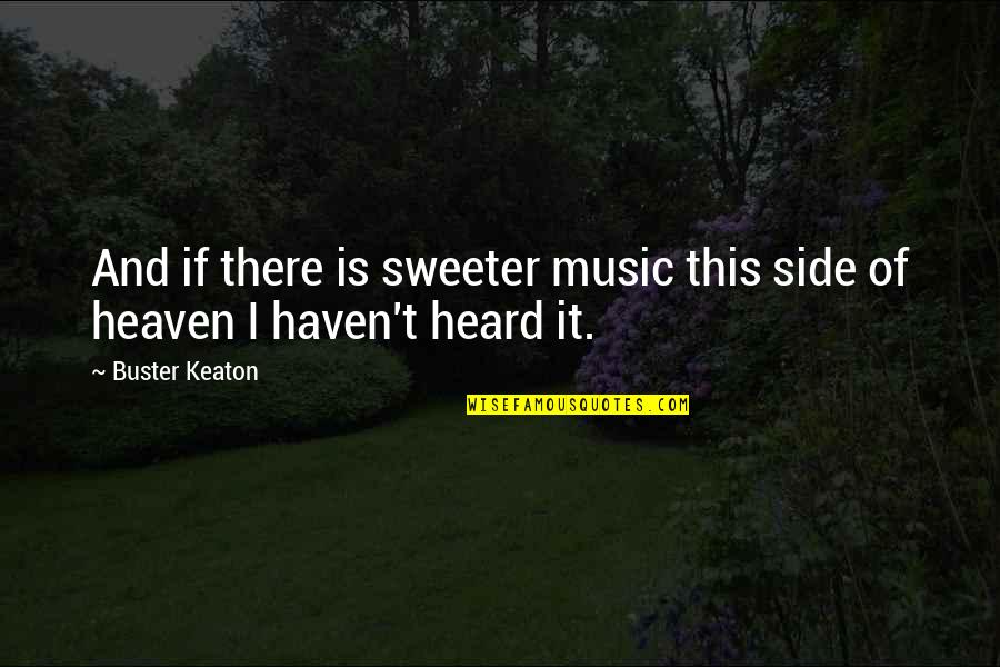 Other Side Heaven Quotes By Buster Keaton: And if there is sweeter music this side