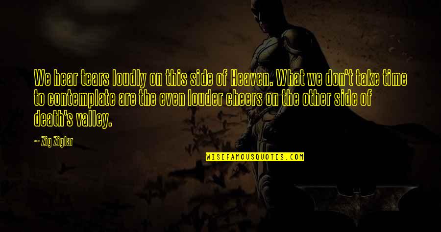 Other Side Heaven Quotes By Zig Ziglar: We hear tears loudly on this side of Other Side Heaven Quotes By Zig Ziglar: We hear tears loudly on this side of