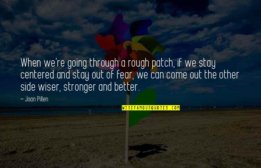 Other Side Of Fear Quotes By Joan Pillen: When we're going through a rough patch, if