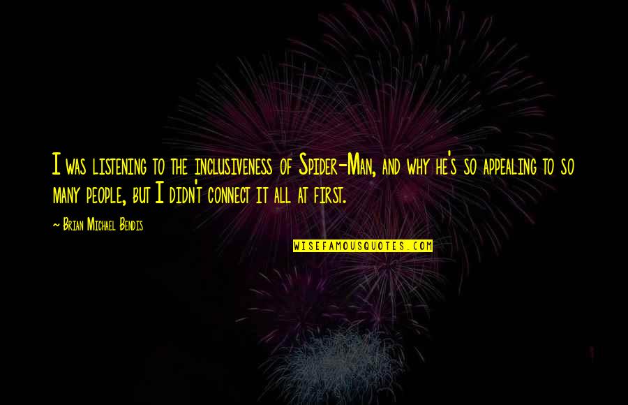 Other Side Of Heaven Memorable Quotes By Brian Michael Bendis: I was listening to the inclusiveness of Spider-Man, Other Side Of Heaven Memorable Quotes By Brian Michael Bendis: I was listening to the inclusiveness of Spider-Man,