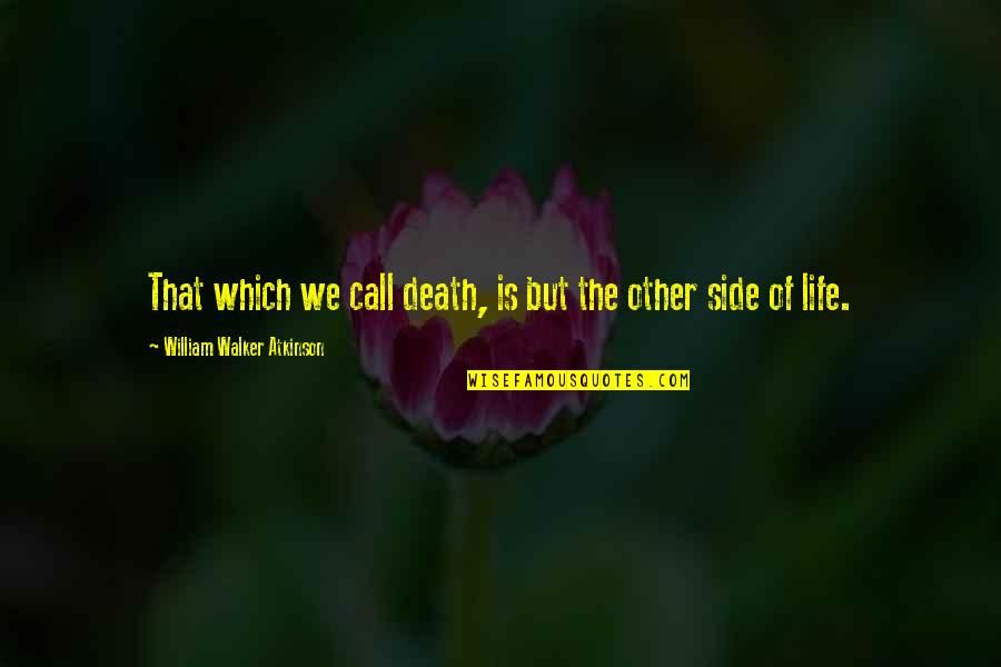 Other Side Of Life Quotes By William Walker Atkinson: That which we call death, is but the