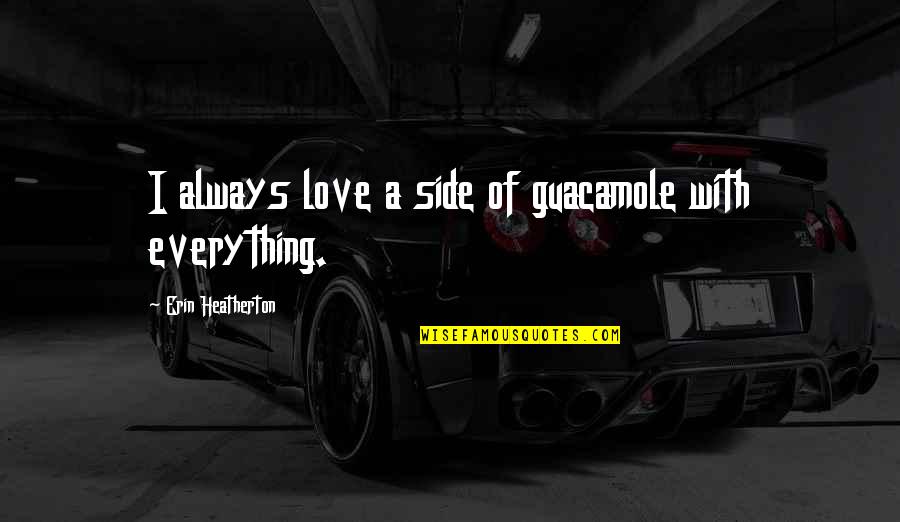 Other Side Of Love Quotes By Erin Heatherton: I always love a side of guacamole with