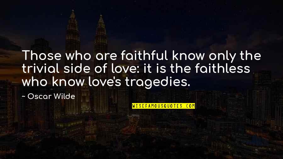 Other Side Of Love Quotes By Oscar Wilde: Those who are faithful know only the trivial