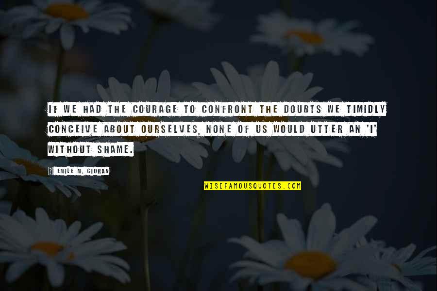 Other Side Of Midnight Book Quotes By Emile M. Cioran: If we had the courage to confront the Other Side Of Midnight Book Quotes By Emile M. Cioran: If we had the courage to confront the