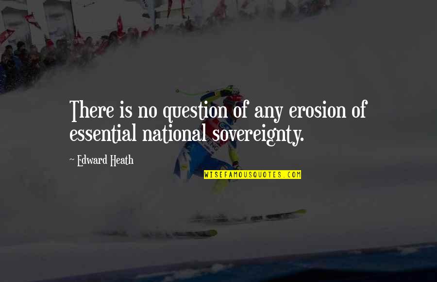 Other Side Of Paradise Staceyann Chin Quotes By Edward Heath: There is no question of any erosion of