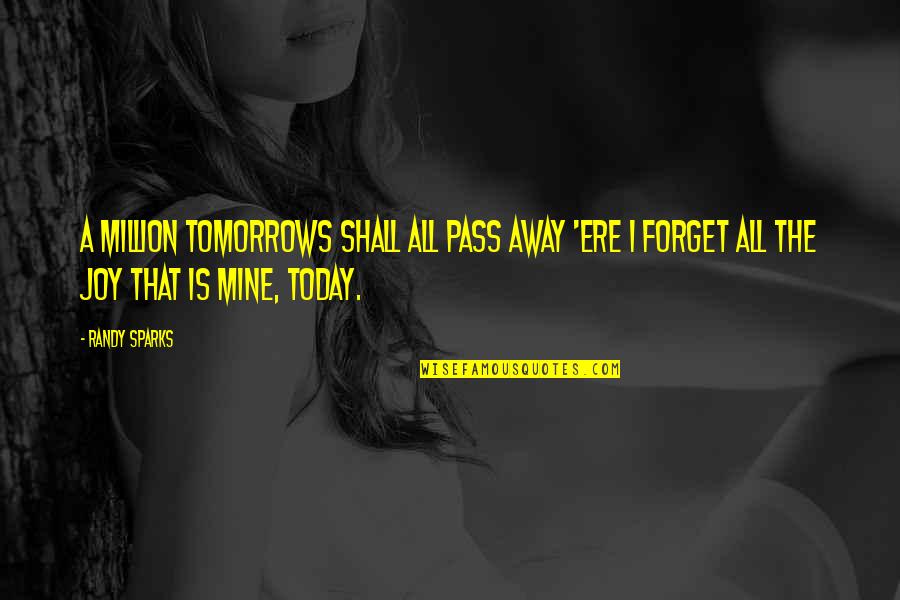 Other Side Of Paradise Staceyann Chin Quotes By Randy Sparks: A million tomorrows shall all pass away 'ere Other Side Of Paradise Staceyann Chin Quotes By Randy Sparks: A million tomorrows shall all pass away 'ere