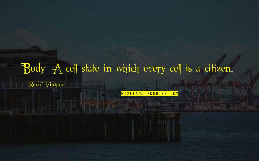 Other Side Of The World Love Quotes By Rudolf Virchow: Body: A cell state in which every cell
