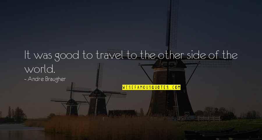 Other Side Of The World Quotes By Andre Braugher: It was good to travel to the other