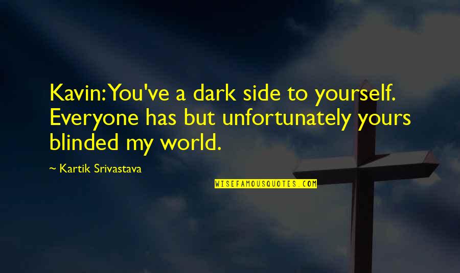 Other Side Of The World Quotes By Kartik Srivastava: Kavin: You've a dark side to yourself. Everyone