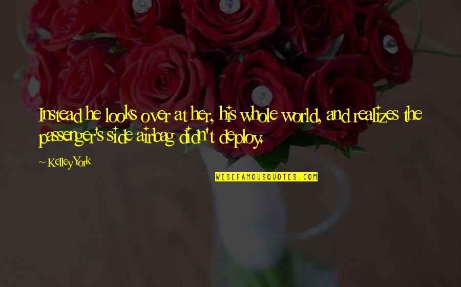 Other Side Of The World Quotes By Kelley York: Instead he looks over at her, his whole