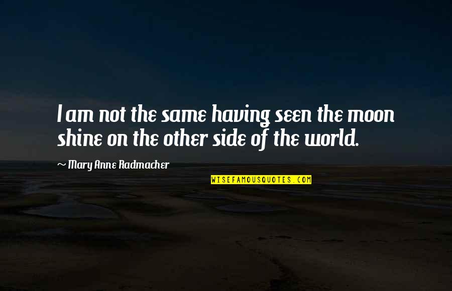 Other Side Of The World Quotes By Mary Anne Radmacher: I am not the same having seen the