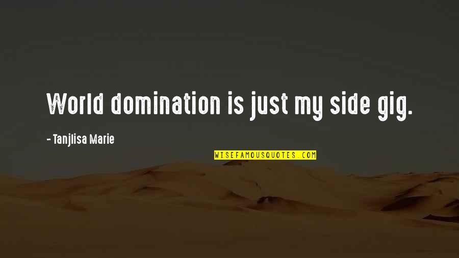 Other Side Of The World Quotes By Tanjlisa Marie: World domination is just my side gig.