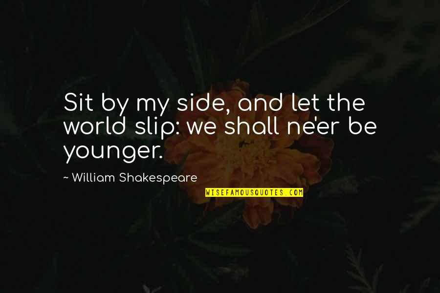 Other Side Of The World Quotes By William Shakespeare: Sit by my side, and let the world