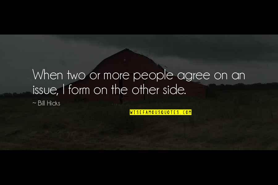 Other Side Quotes By Bill Hicks: When two or more people agree on an