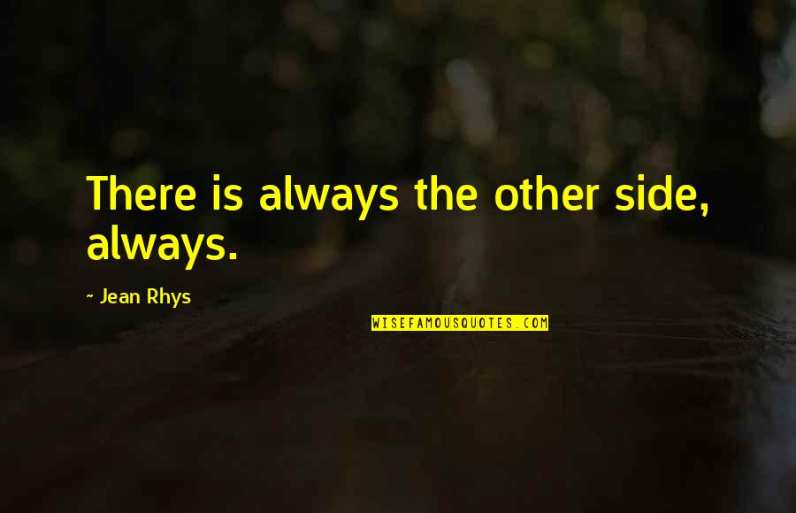 Other Side Quotes By Jean Rhys: There is always the other side, always.