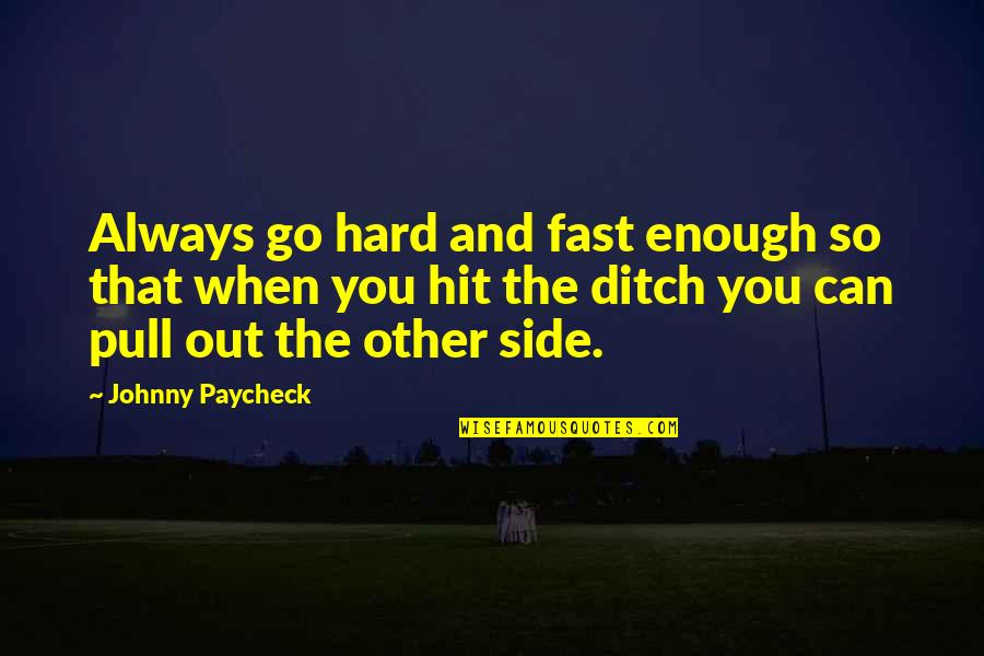 Other Side Quotes By Johnny Paycheck: Always go hard and fast enough so that