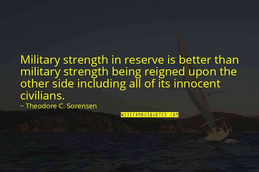 Other Side Quotes By Theodore C. Sorensen: Military strength in reserve is better than military