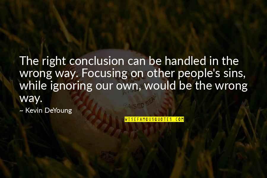 Other Sins Quotes By Kevin DeYoung: The right conclusion can be handled in the