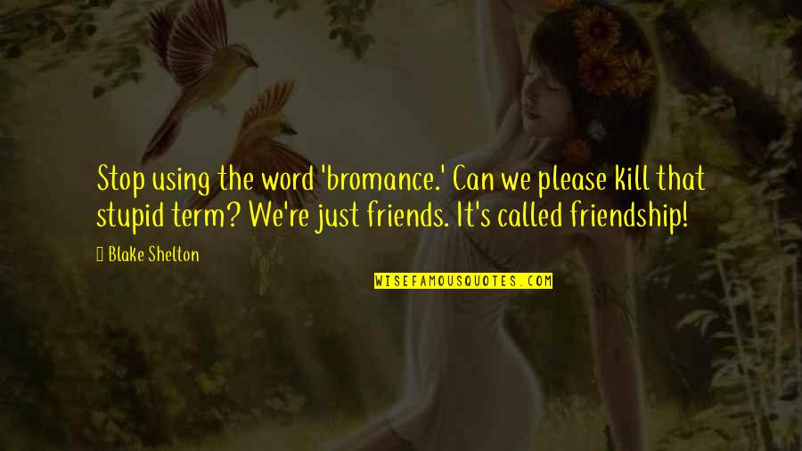 Other Term For Quotes By Blake Shelton: Stop using the word 'bromance.' Can we please