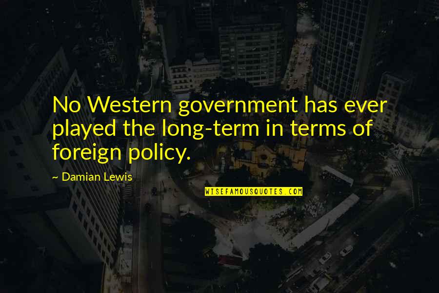 Other Term For Quotes By Damian Lewis: No Western government has ever played the long-term