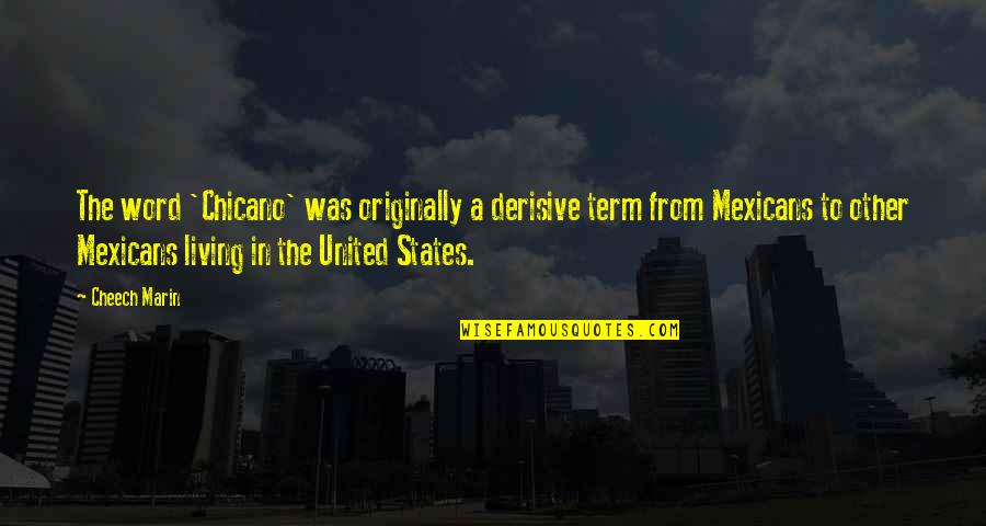 Other Term Quotes By Cheech Marin: The word 'Chicano' was originally a derisive term