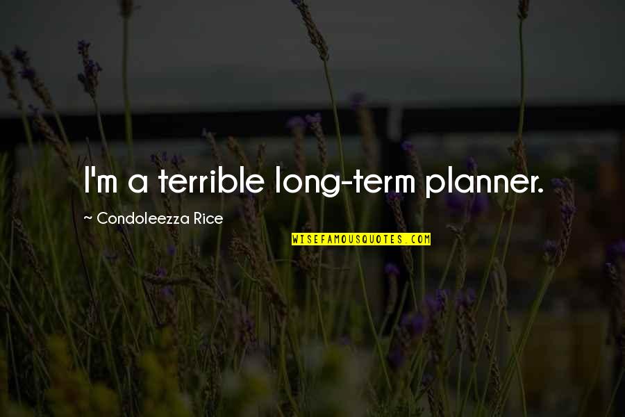 Other Term Quotes By Condoleezza Rice: I'm a terrible long-term planner.