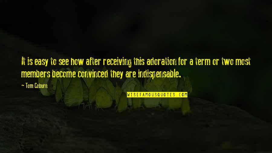 Other Term Quotes By Tom Coburn: It is easy to see how after receiving