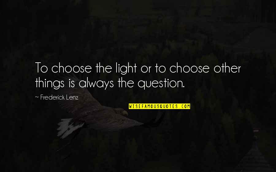Other The Quotes By Frederick Lenz: To choose the light or to choose other
