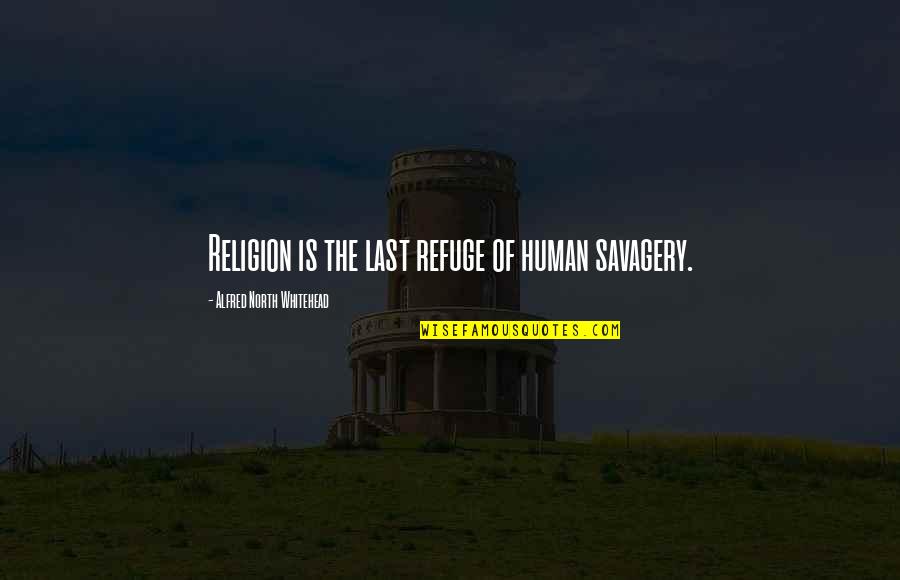 Other Things Equal Relatively Poor Quotes By Alfred North Whitehead: Religion is the last refuge of human savagery.