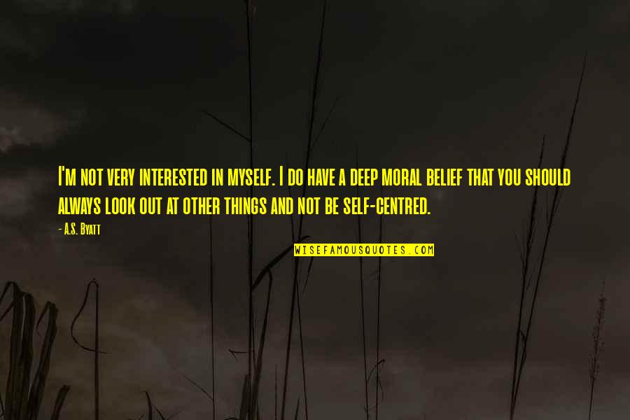 Other Things That Look Quotes By A.S. Byatt: I'm not very interested in myself. I do Other Things That Look Quotes By A.S. Byatt: I'm not very interested in myself. I do
