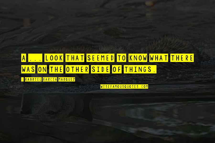 Other Things That Look Quotes By Gabriel Garcia Marquez: A ... look that seemed to know what Other Things That Look Quotes By Gabriel Garcia Marquez: A ... look that seemed to know what