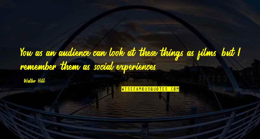 Other Things That Look Quotes By Walter Hill: You as an audience can look at these Other Things That Look Quotes By Walter Hill: You as an audience can look at these