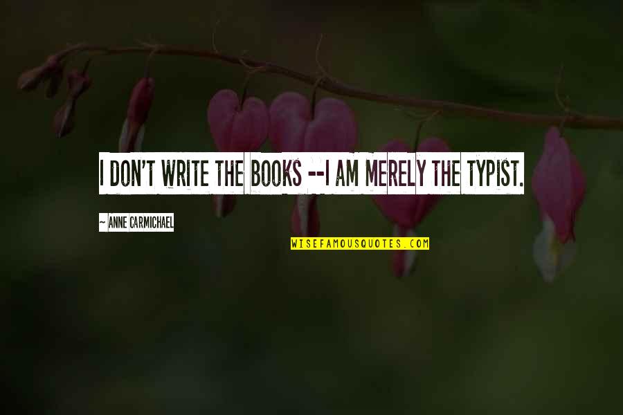 Other Typist Quotes By Anne Carmichael: I don't write the books --I am merely