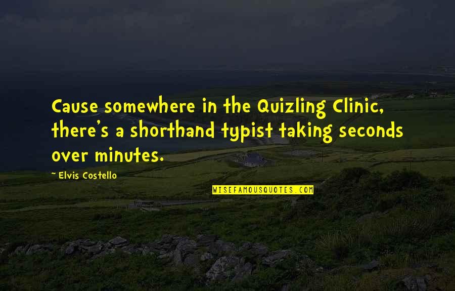 Other Typist Quotes By Elvis Costello: Cause somewhere in the Quizling Clinic, there's a