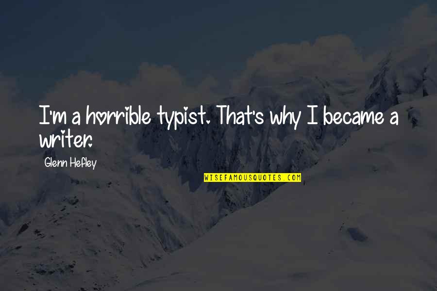 Other Typist Quotes By Glenn Hefley: I'm a horrible typist. That's why I became