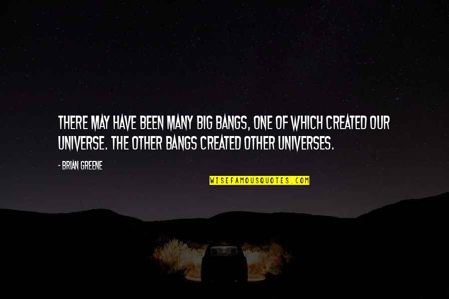 Other Universes Quotes By Brian Greene: There may have been many big bangs, one